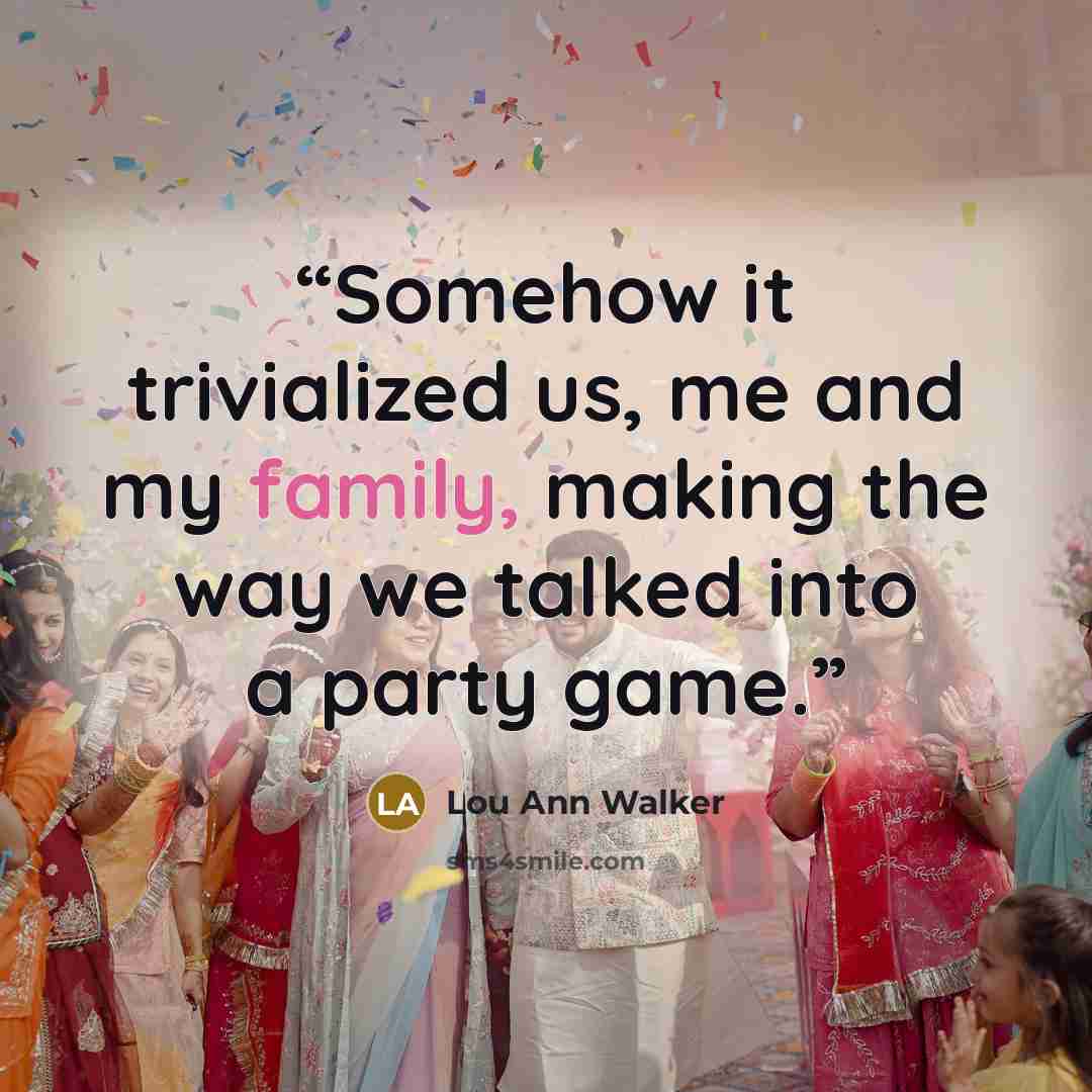 “Somehow it trivialized us, me and my family, making the way we talked into a party game.” quote by Lou Ann Walker