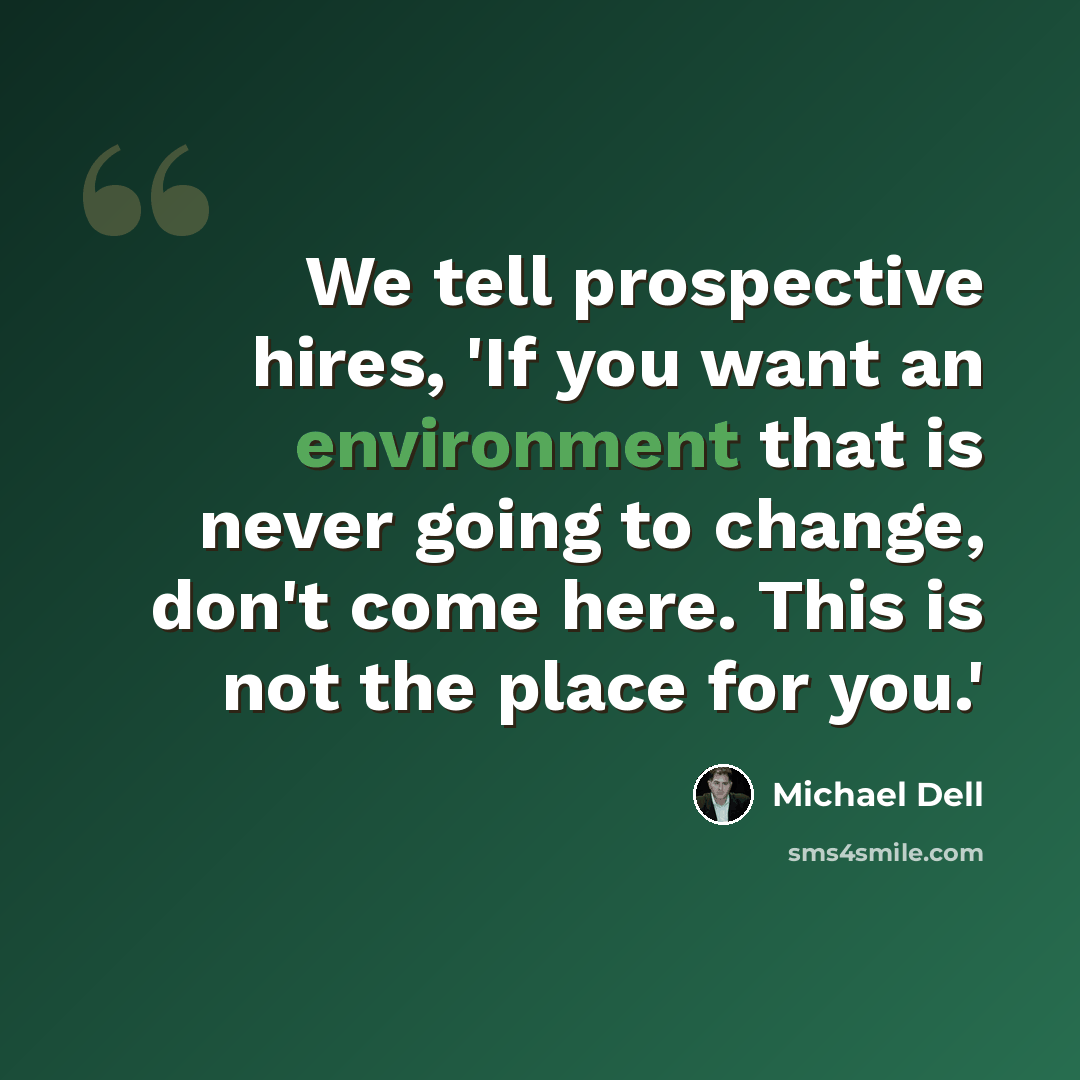 “We tell prospective hires, 'If you want an environment that is never going to change, don't come here. This is not the place for you.'” quote by Michael Dell