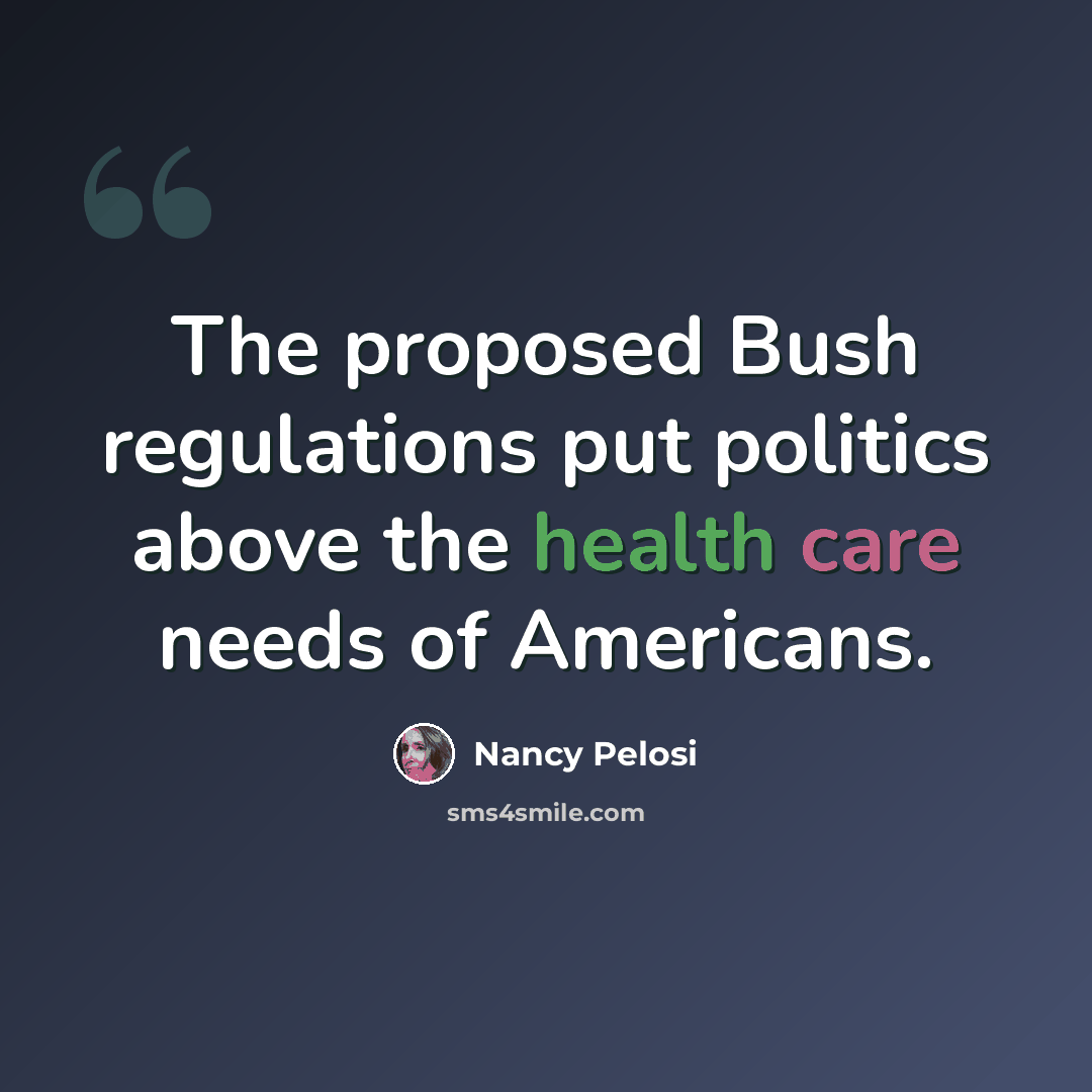 “The proposed Bush regulations put politics above the health care needs of Americans.” quote by Nancy Pelosi