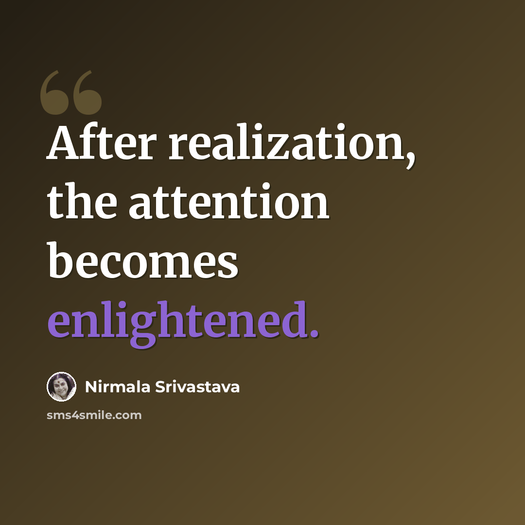 “After realization, the attention becomes enlightened.” quote by Nirmala Srivastava