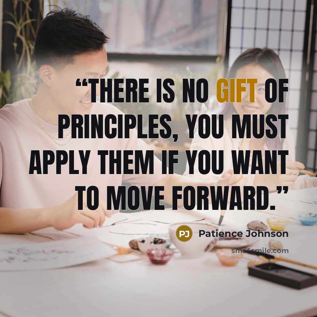 “There is no gift of principles, you must apply them if you want to move forward.” quote by Patience Johnson