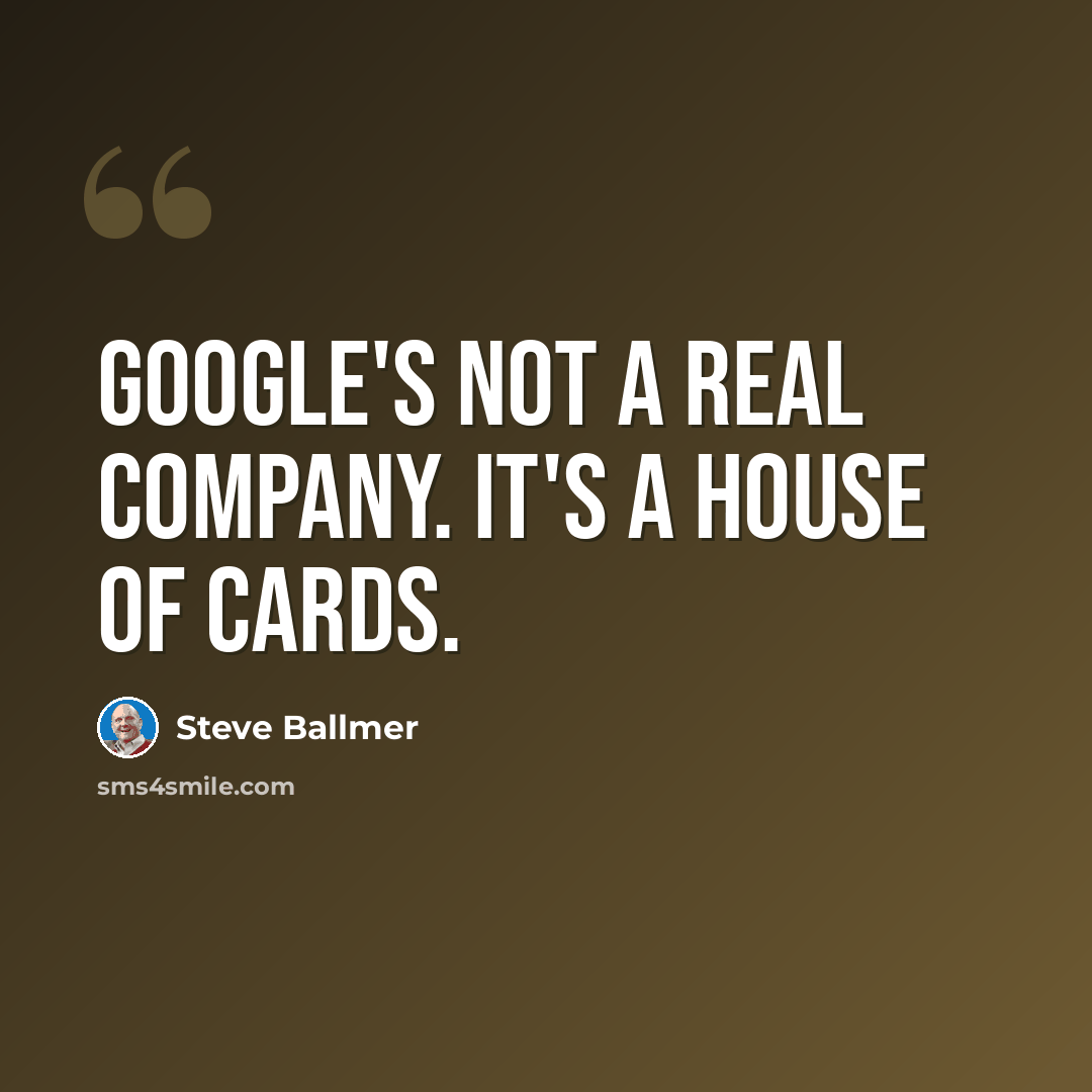 “Google's not a real company. It's a house of cards.” quote by Steve Ballmer