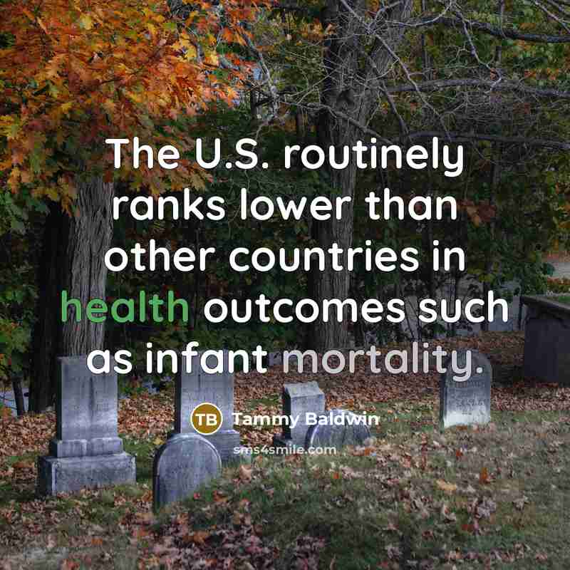 “The U.S. routinely ranks lower than other countries in health outcomes such as infant mortality.” quote by Tammy Baldwin