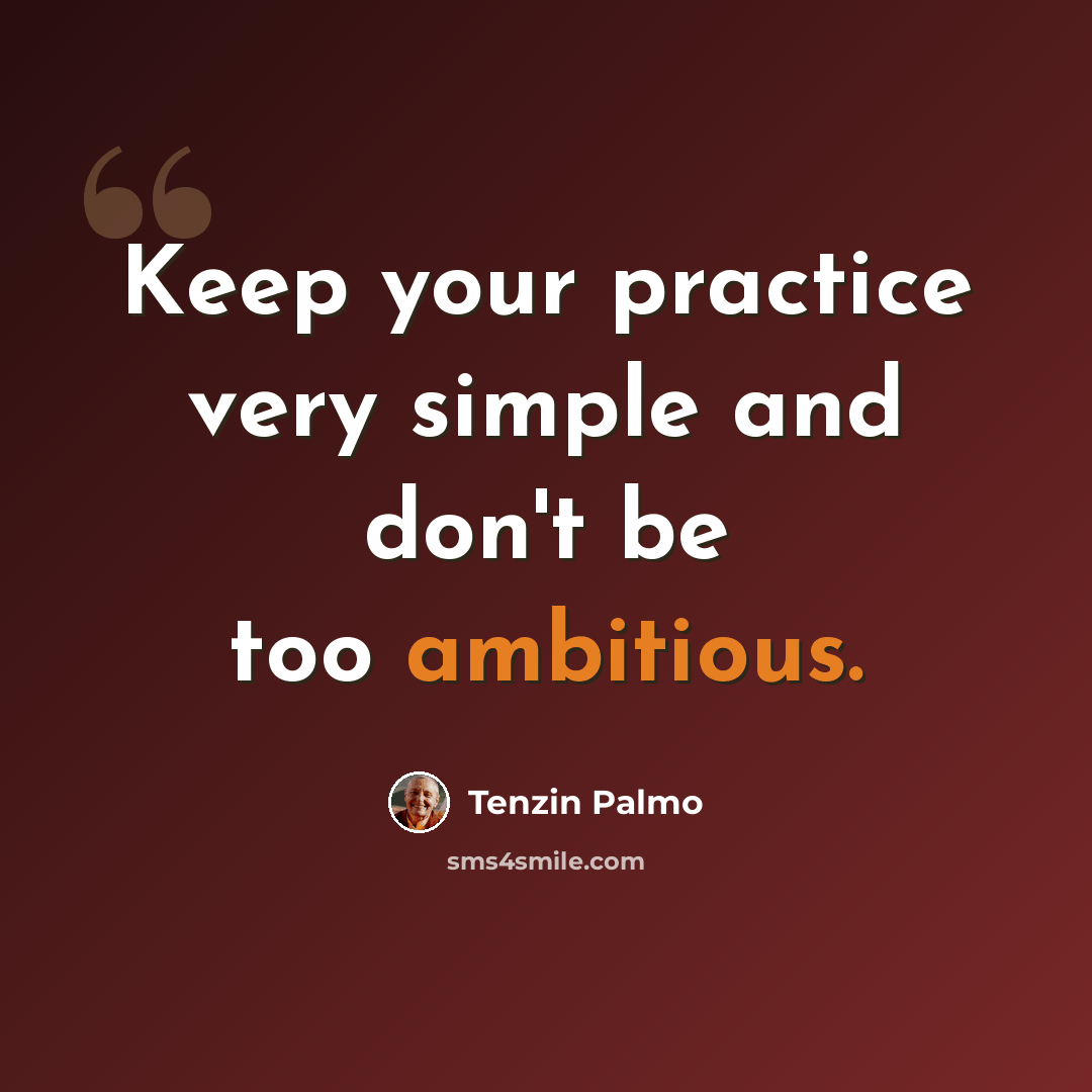 “Keep your practice very simple and don't be too ambitious.” quote by Tenzin Palmo