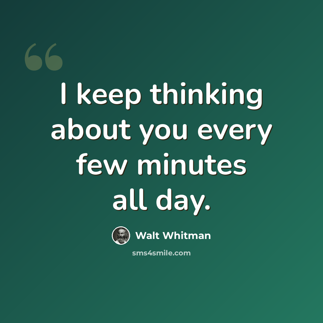 “I keep thinking about you every few minutes all day.” quote by Walt Whitman