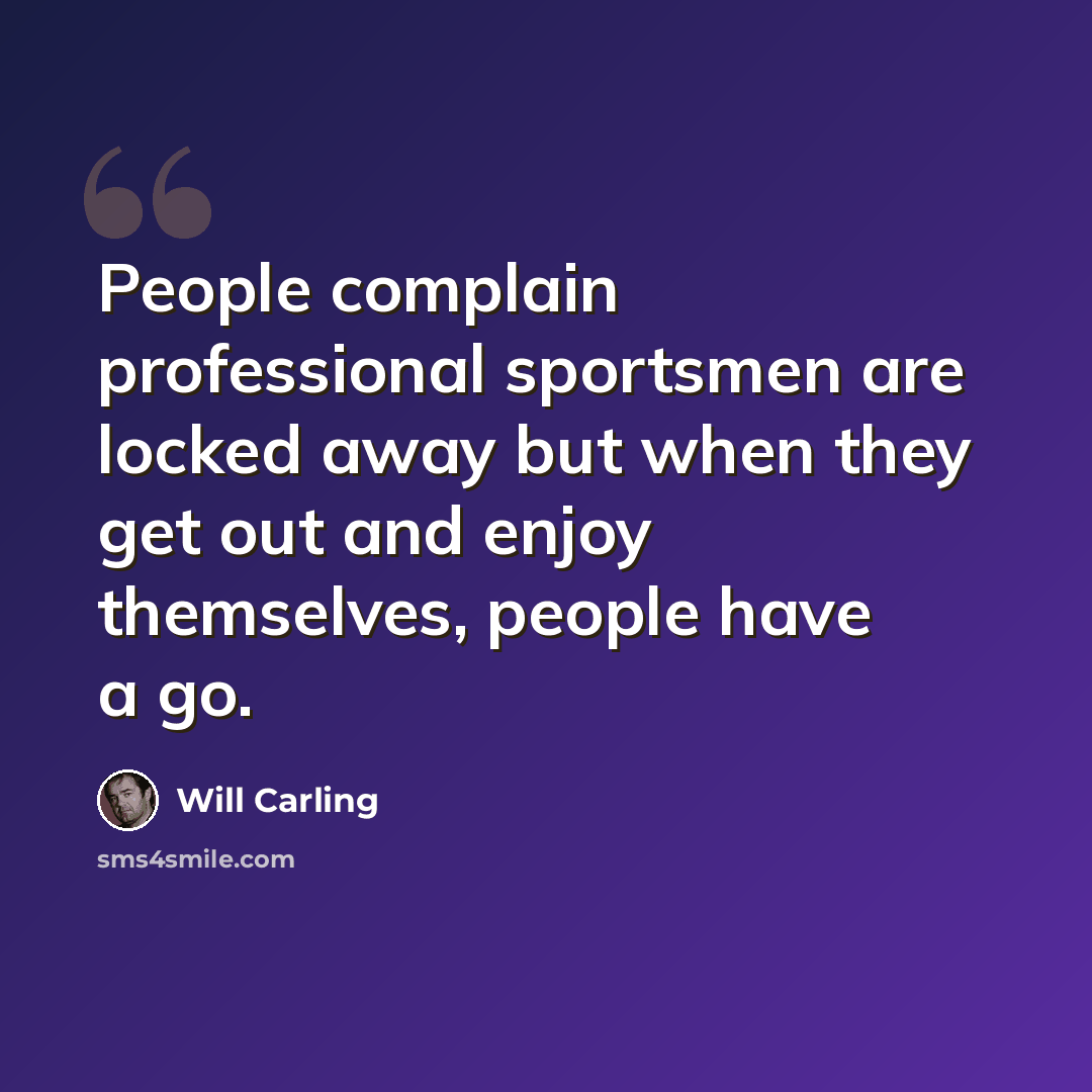 “People complain professional sportsmen are locked away but when they get out and enjoy themselves, people have a go.” quote by Will Carling