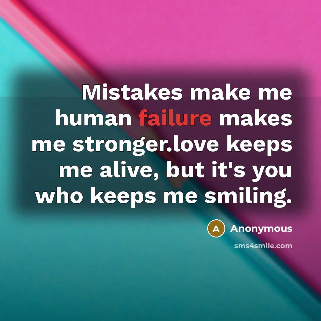 “Mistakes make me human failure makes me stronger.love keeps me alive, but it's you who keeps me smiling.” quote by Anonymous