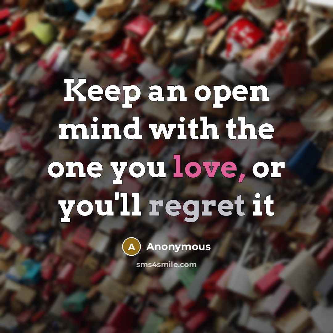 “Keep an open mind with the one you love, or you'll regret it” quote by Anonymous