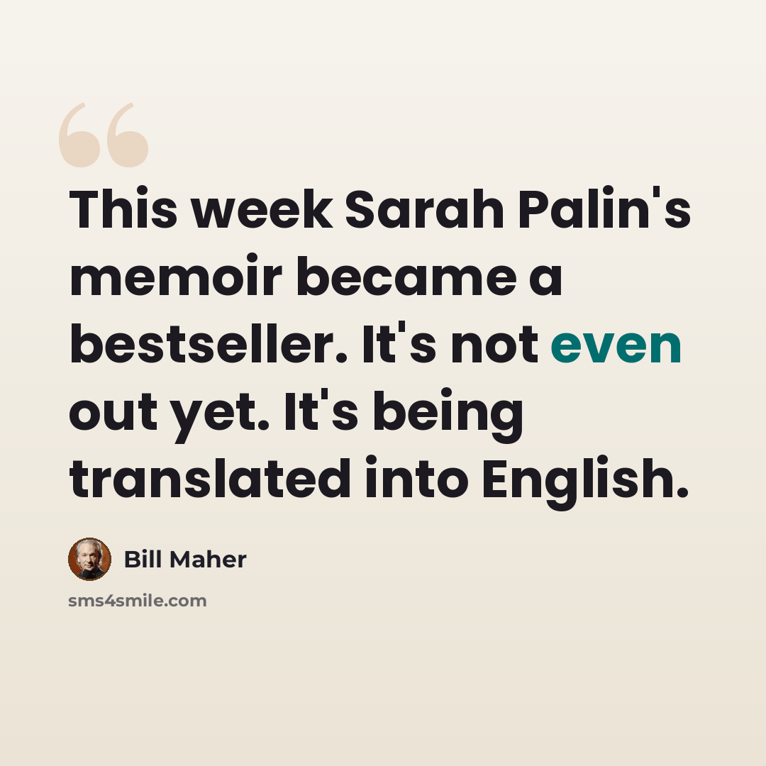 “This week Sarah Palin's memoir became a bestseller. It's not even out yet. It's being translated into English.” quote by Bill Maher