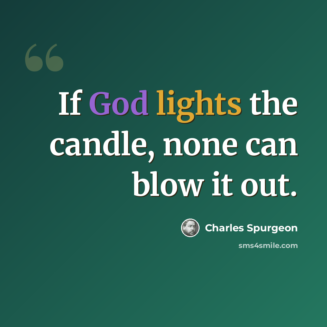 “If God lights the candle, none can blow it out.” quote by Charles Spurgeon