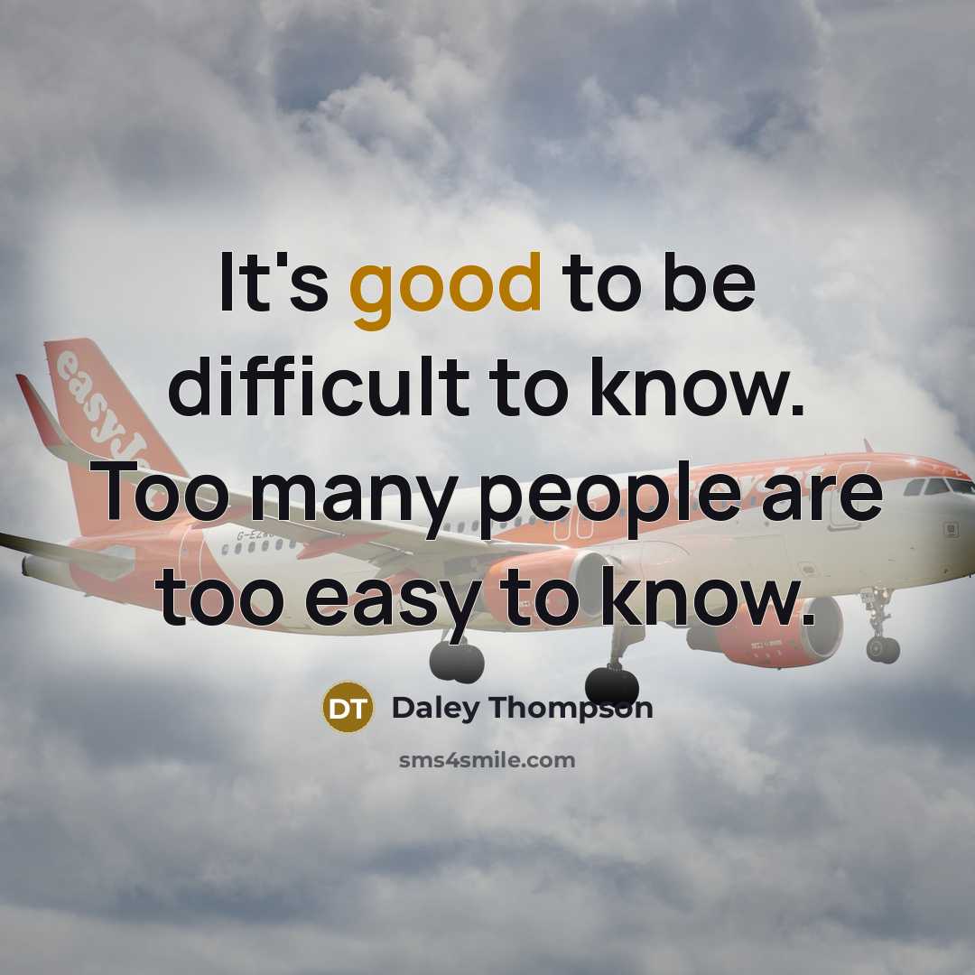 “It's good to be difficult to know. Too many people are too easy to know.” quote by Daley Thompson