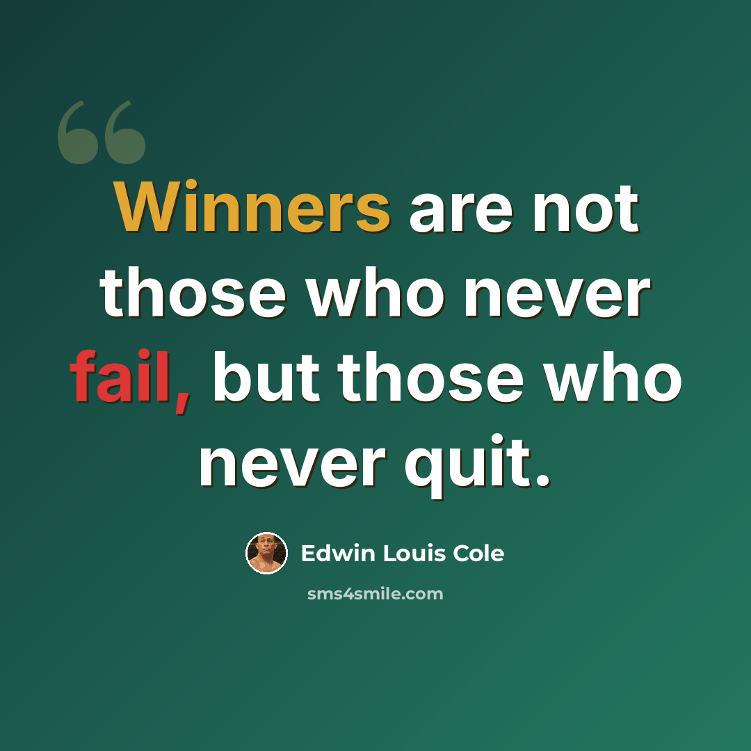 “Winners are not those who never fail, but those who never quit.” quote by Edwin Louis Cole