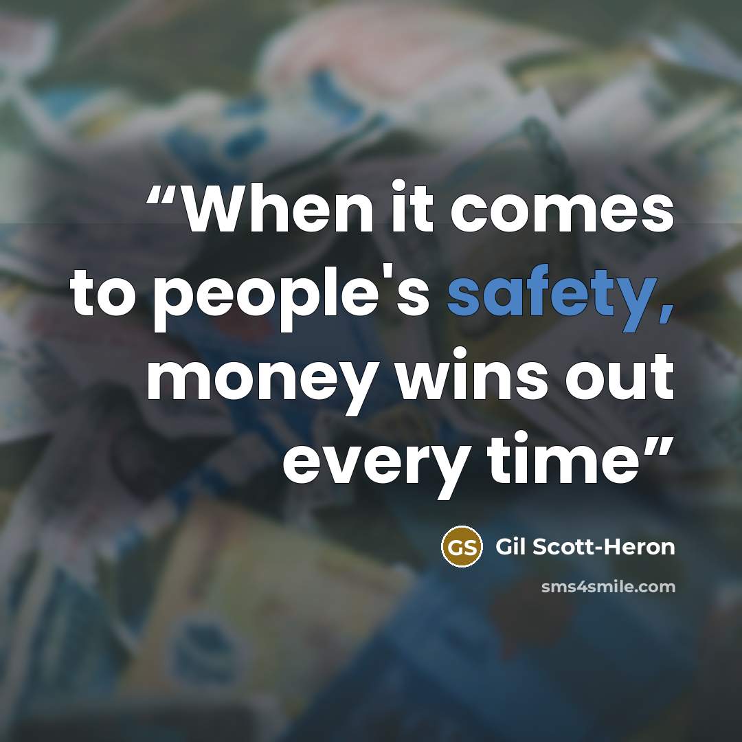 “When it comes to people's safety, money wins out every time” quote by Gil Scott-Heron
