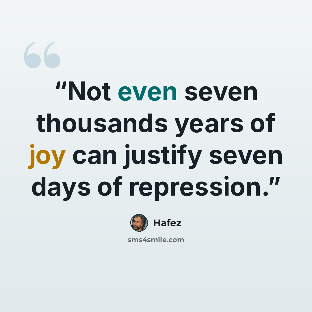 “Not even seven thousands years of joy can justify seven days of repression.” quote by Hafez