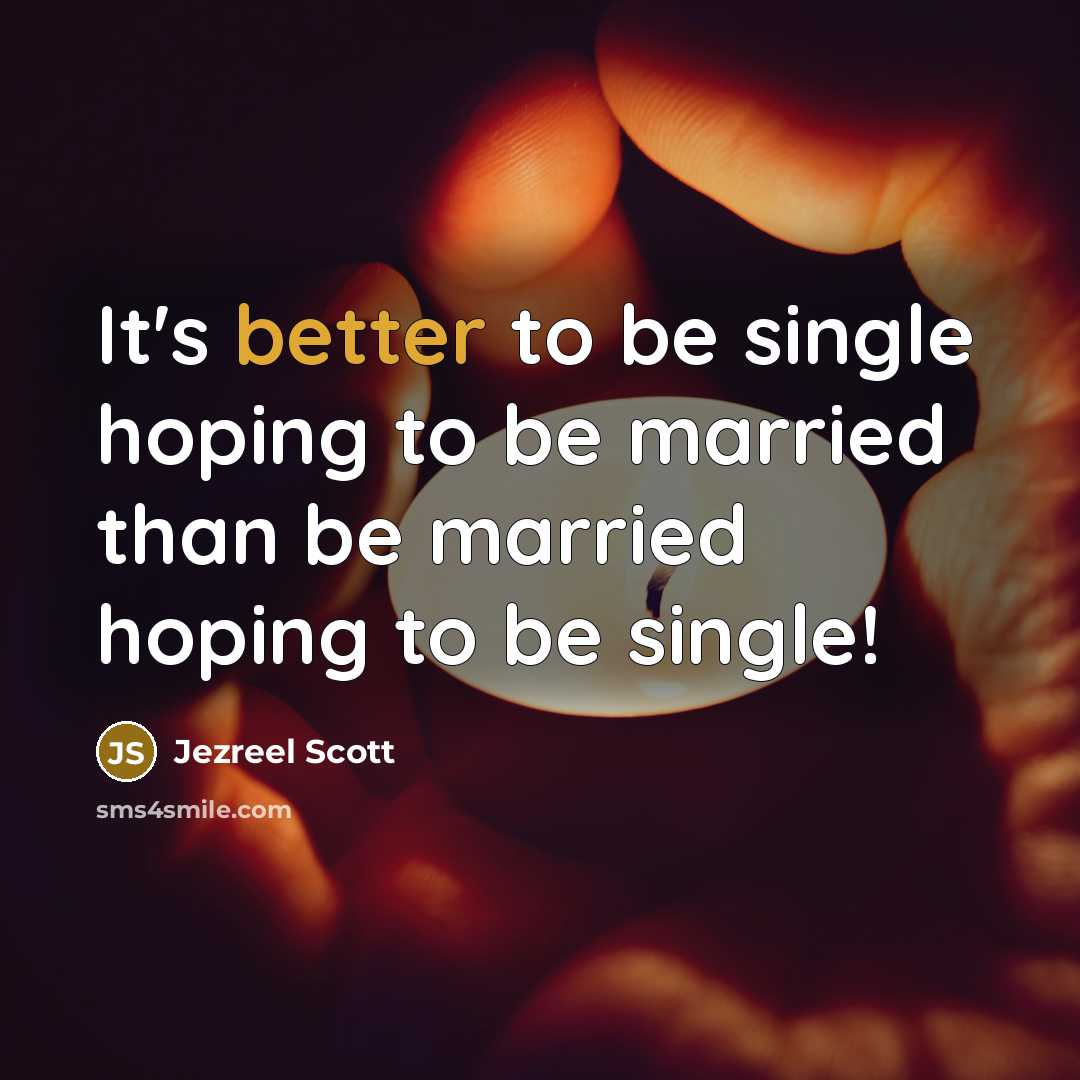 “It's better to be single hoping to be married than be married hoping to be single!” quote by Jezreel Scott