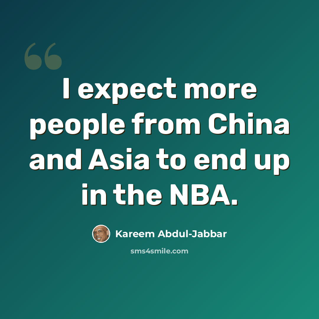 “I expect more people from China and Asia to end up in the NBA.” quote by Kareem Abdul-Jabbar