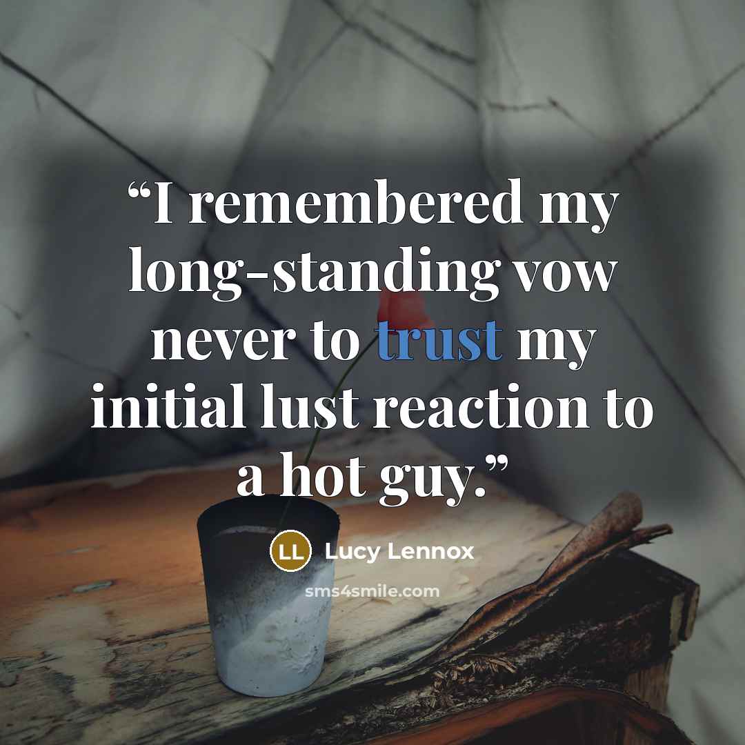 “I remembered my long-standing vow never to trust my initial lust reaction to a hot guy.” quote by Lucy Lennox