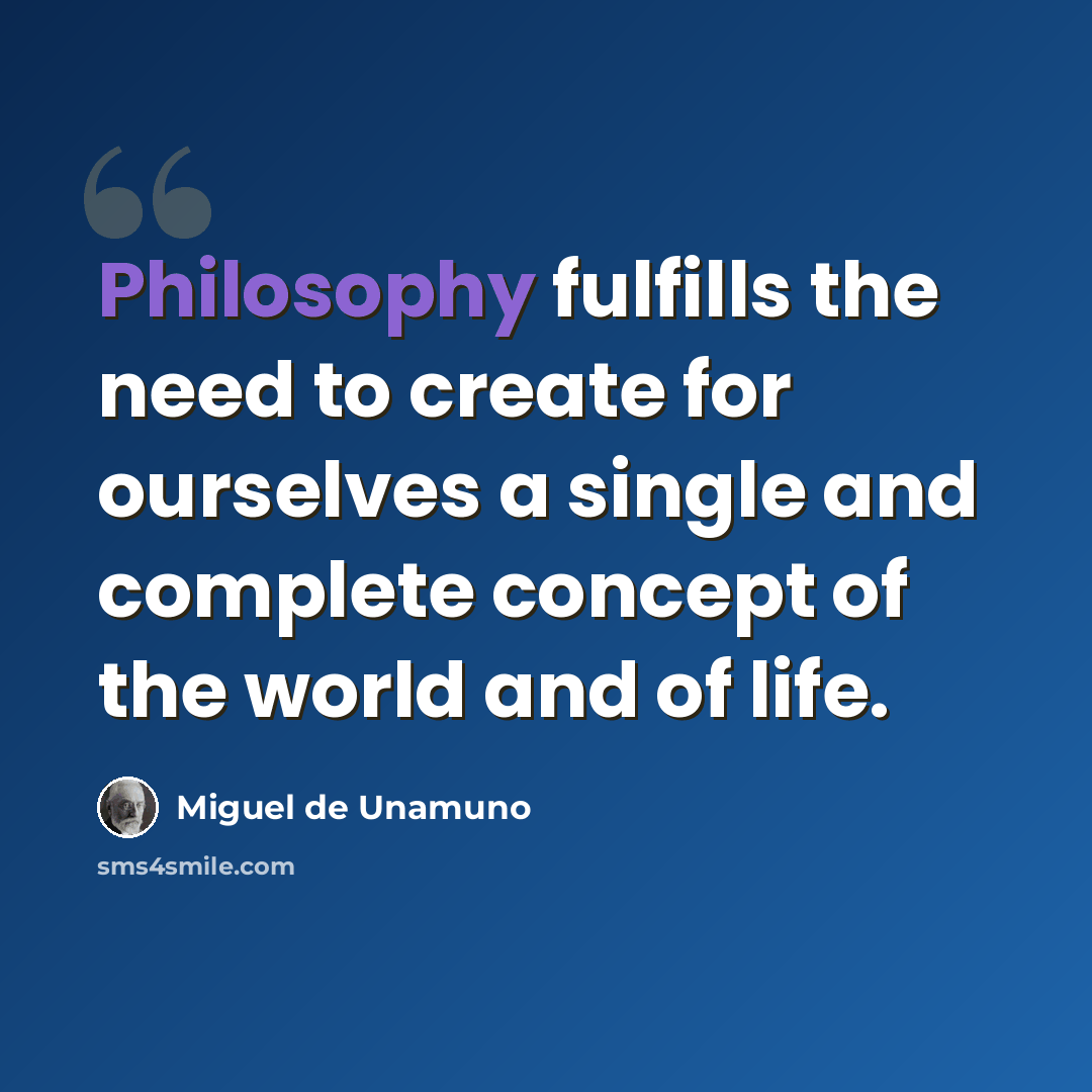 “Philosophy fulfills the need to create for ourselves a single and complete concept of the world and of life.” quote by Miguel de Unamuno