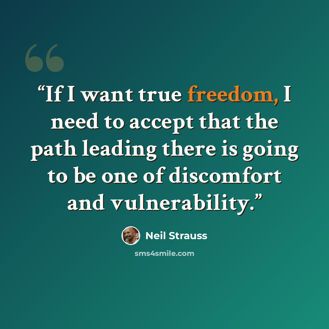 “If I want true freedom, I need to accept that the path leading there is going to be one of discomfort and vulnerability.” quote by Neil Strauss