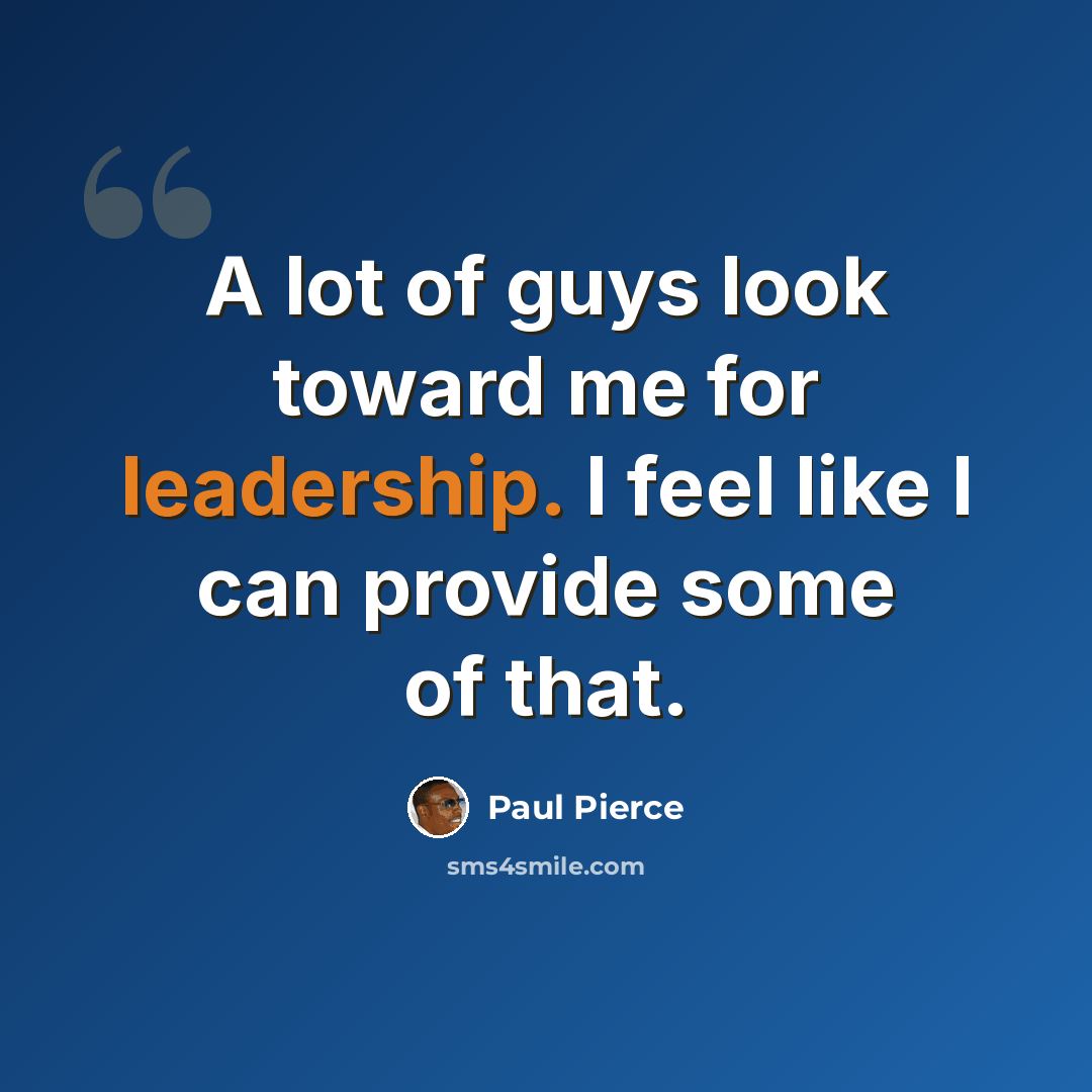 “A lot of guys look toward me for leadership. I feel like I can provide some of that.” quote by Paul Pierce