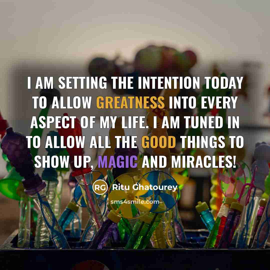 “I am setting the intention today to allow greatness into every aspect of my life. I am tuned in to allow all the good things to show up, magic and miracles!” quote by Ritu Ghatourey