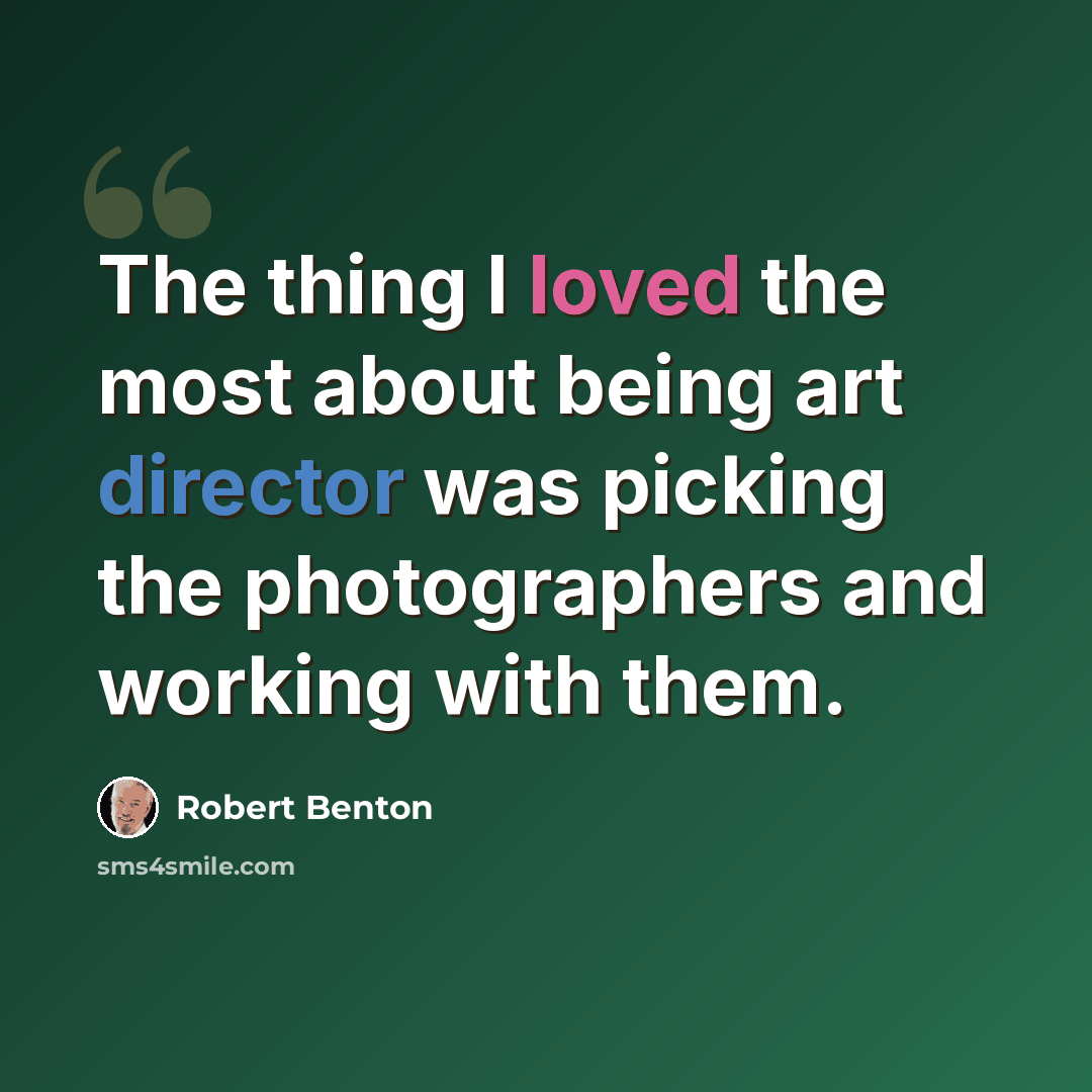 “The thing I loved the most about being art director was picking the photographers and working with them.” quote by Robert Benton