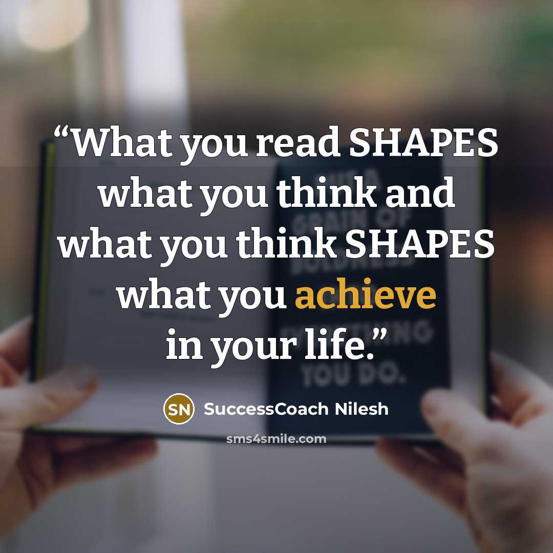 “What you read SHAPES what you think and what you think SHAPES what you achieve in your life.” quote by SuccessCoach Nilesh