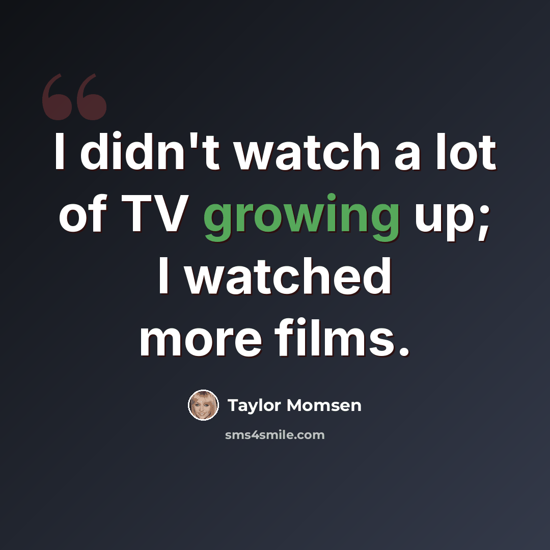 “I didn't watch a lot of TV growing up; I watched more films.” quote by Taylor Momsen