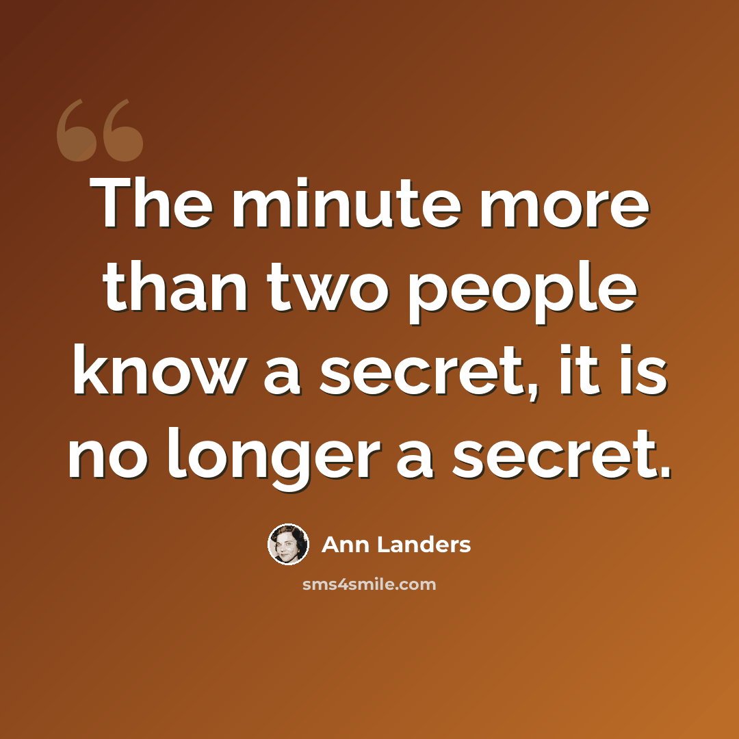 “The minute more than two people know a secret, it is no longer a secret.” quote by Ann Landers