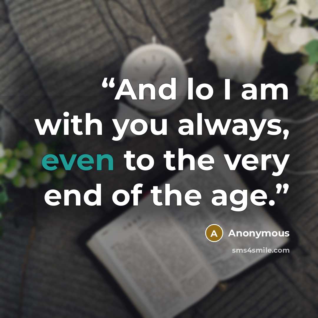 “And lo I am with you always, even to the very end of the age.” quote by Anonymous