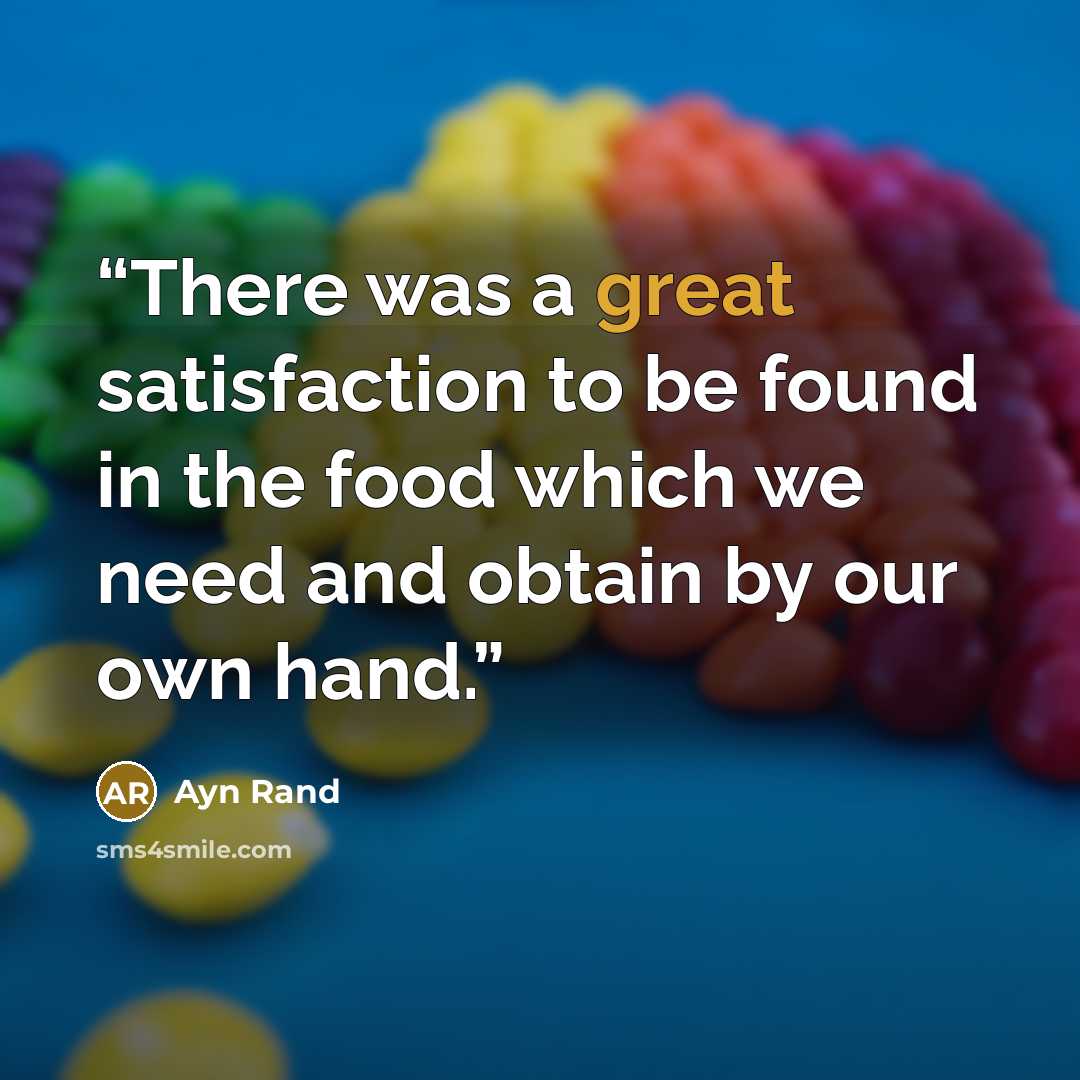 “There was a great satisfaction to be found in the food which we need and obtain by our own hand.” quote by Ayn Rand