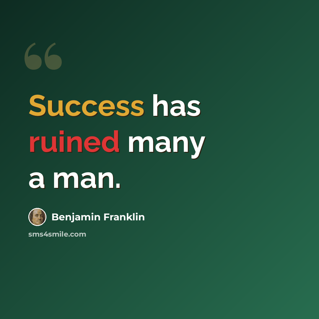 “Success has ruined many a man.” quote by Benjamin Franklin