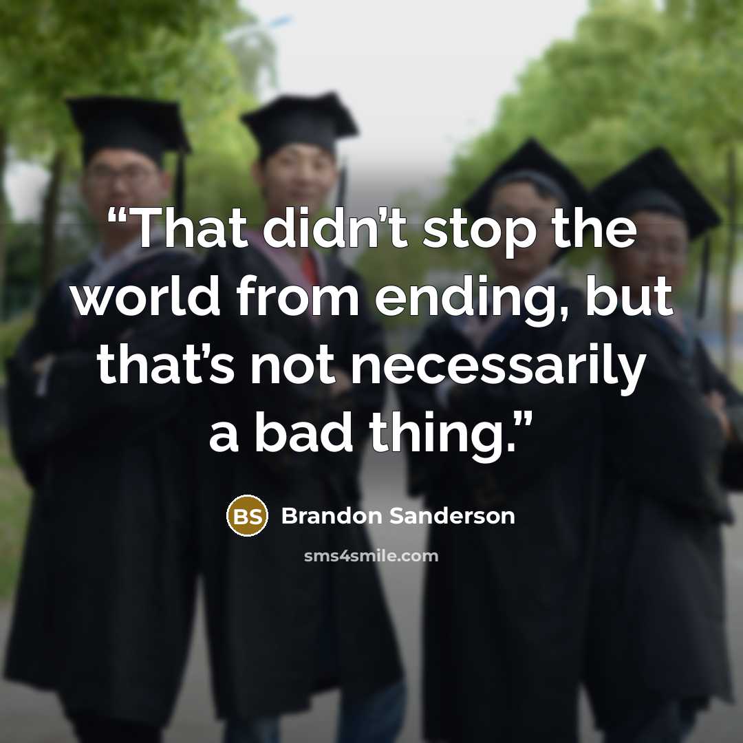 “That didn’t stop the world from ending, but that’s not necessarily a bad thing.” quote by Brandon Sanderson