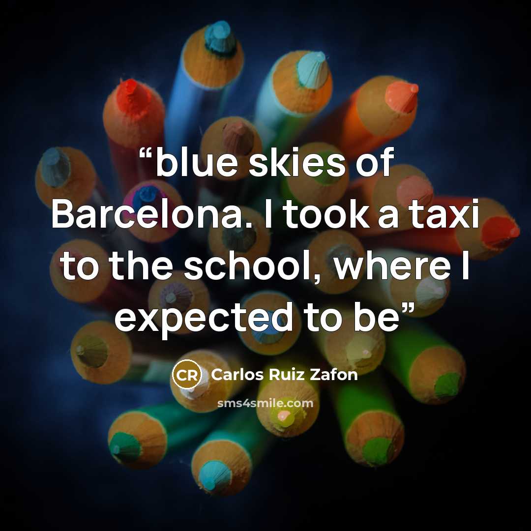 “blue skies of Barcelona. I took a taxi to the school, where I expected to be” quote by Carlos Ruiz Zafón