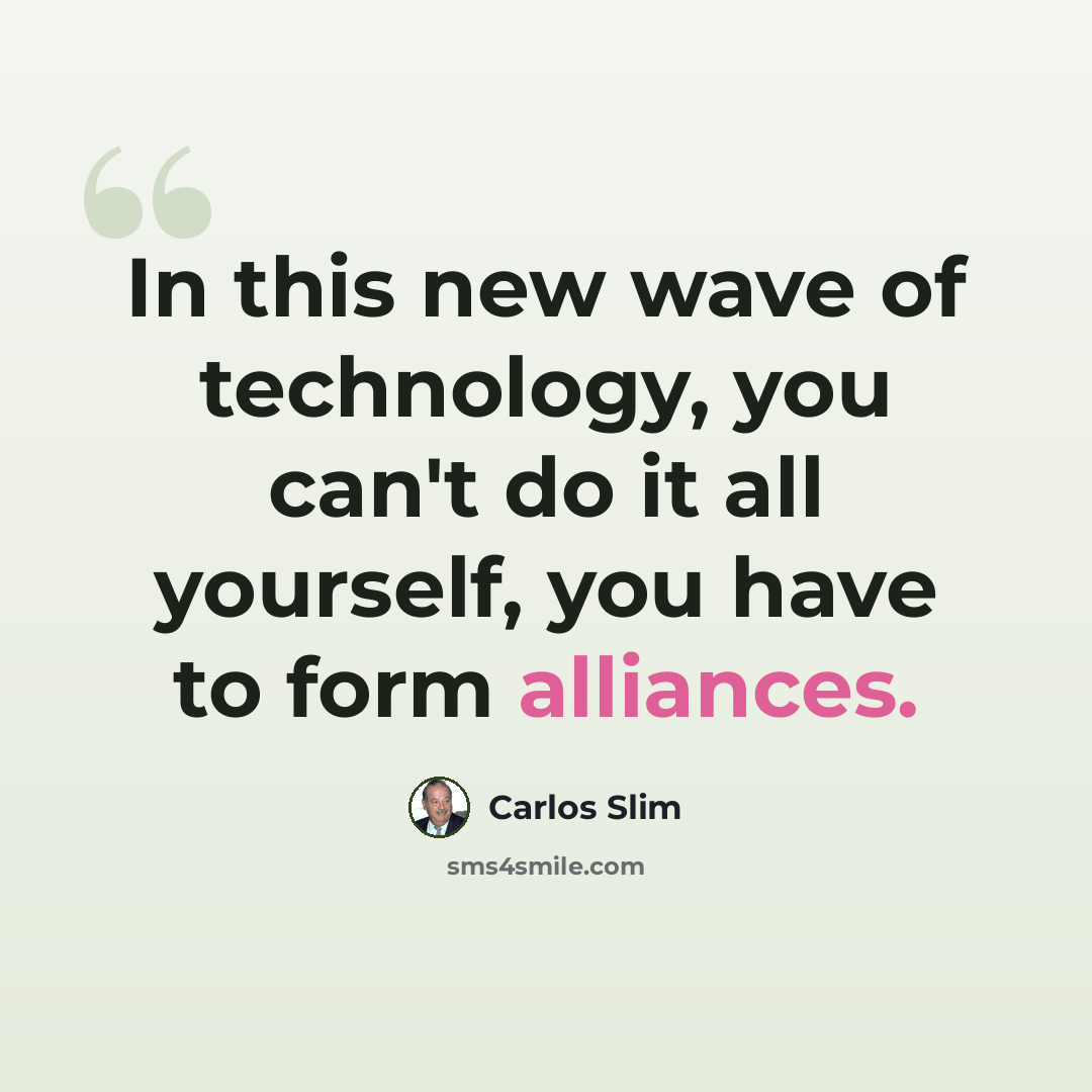“In this new wave of technology, you can't do it all yourself, you have to form alliances.” quote by Carlos Slim