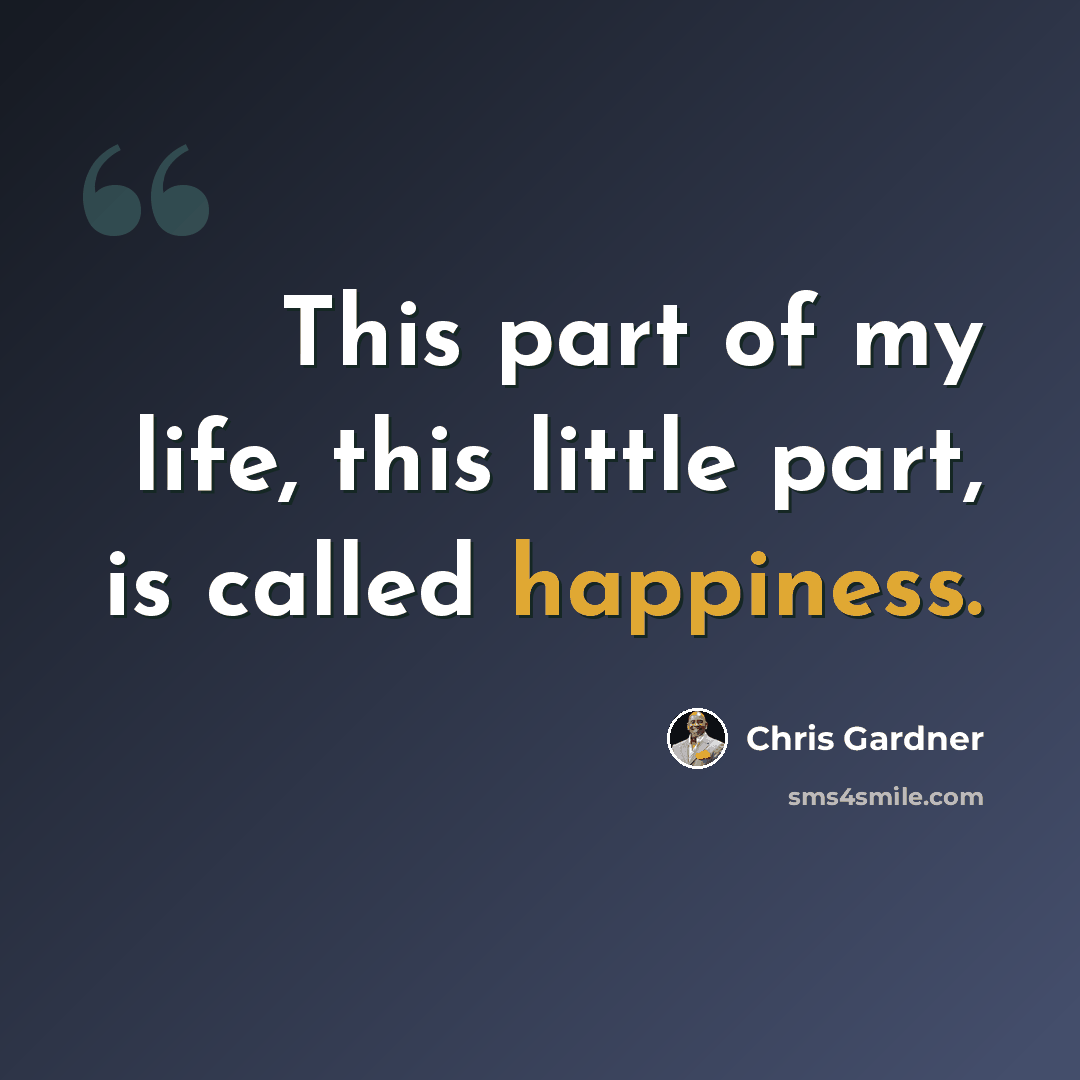“This part of my life, this little part, is called happiness.” quote by Chris Gardner