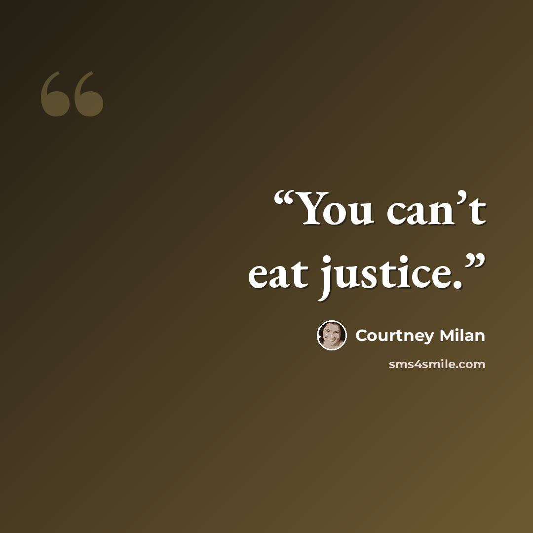 “You can’t eat justice.” quote by Courtney Milan