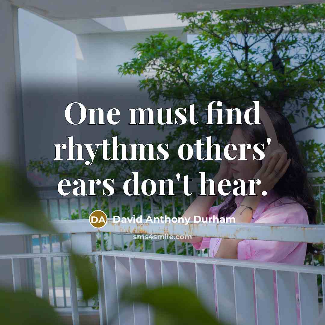 “One must find rhythms others' ears don't hear.” quote by David Anthony Durham