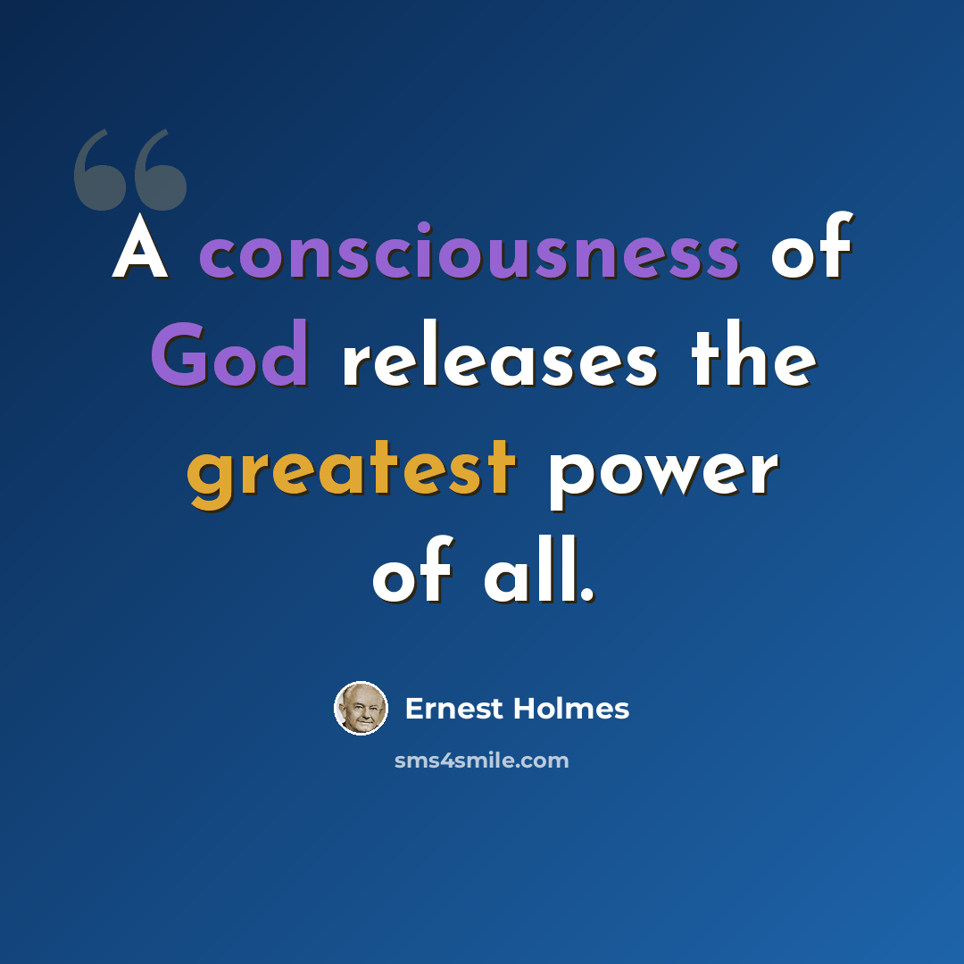 “A consciousness of God releases the greatest power of all.” quote by Ernest Holmes