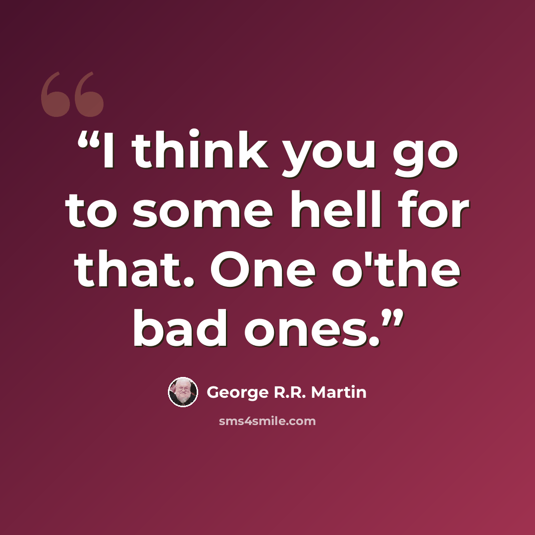 “I think you go to some hell for that. One o'the bad ones.” quote by George R.R. Martin