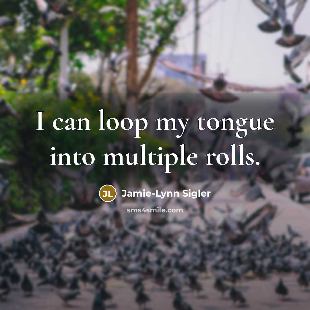 “I can loop my tongue into multiple rolls.” quote by Jamie-Lynn Sigler