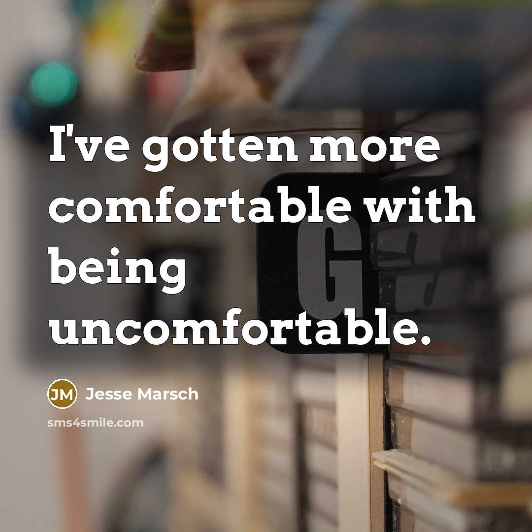 “I've gotten more comfortable with being uncomfortable.” quote by Jesse Marsch