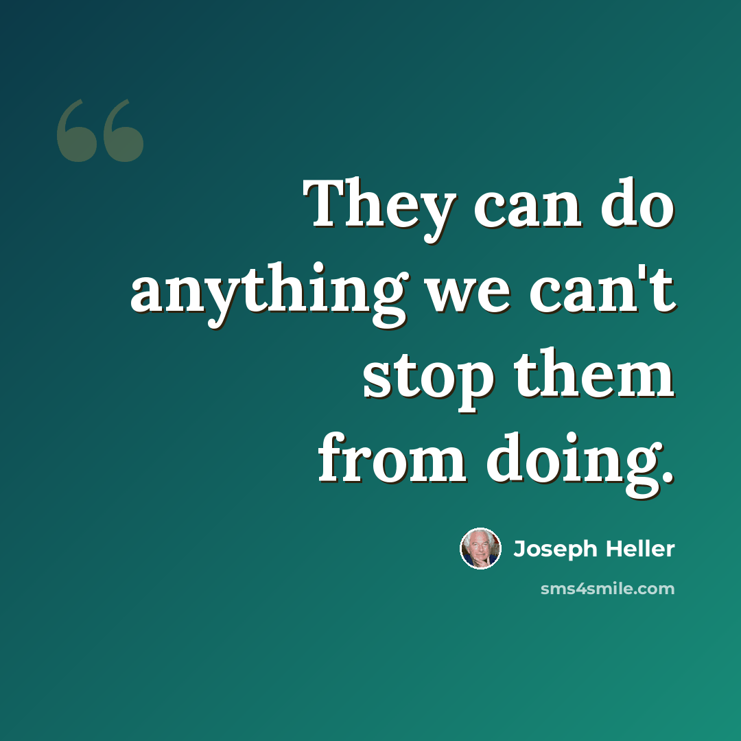 “They can do anything we can't stop them from doing.” quote by Joseph Heller