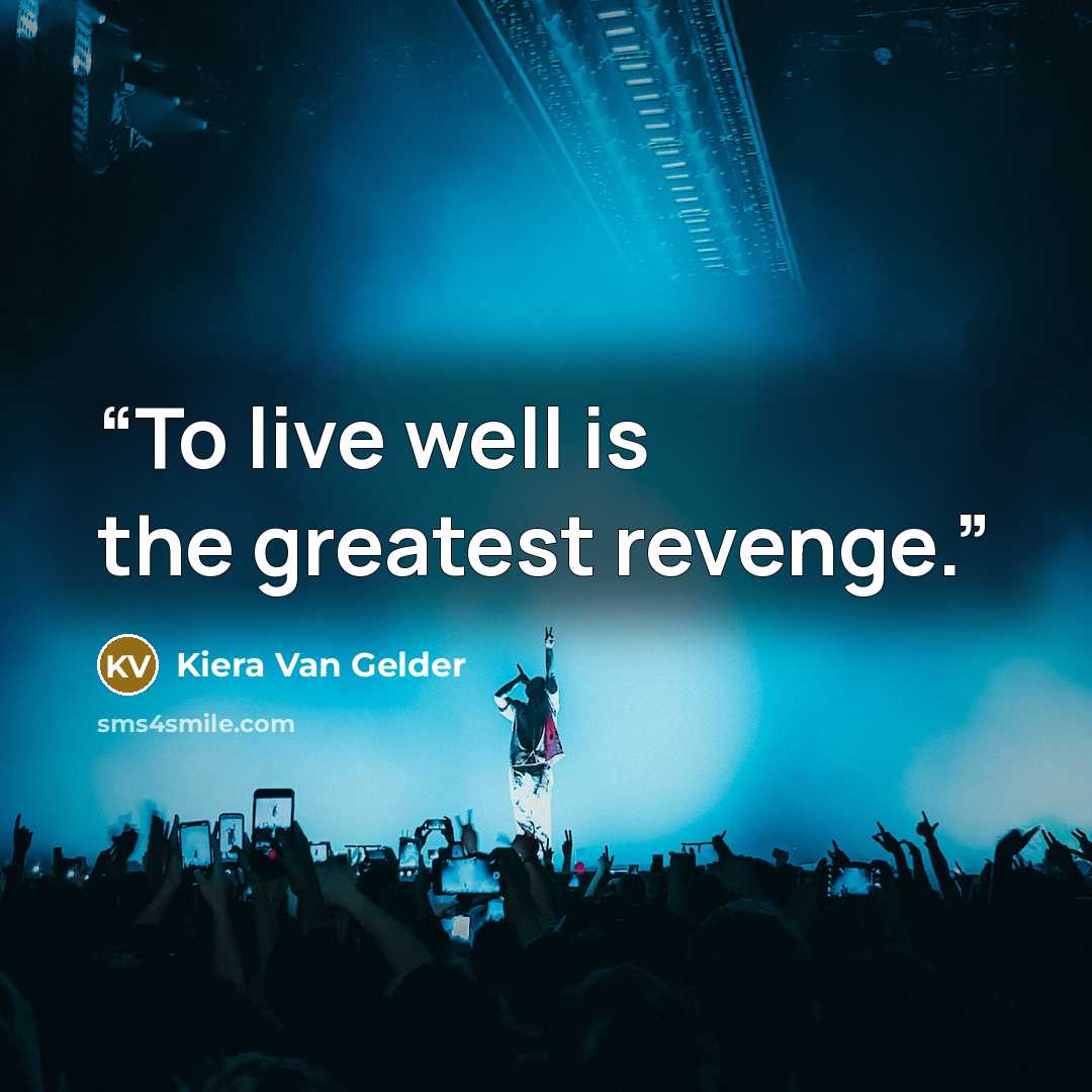 “To live well is the greatest revenge.” quote by Kiera Van Gelder