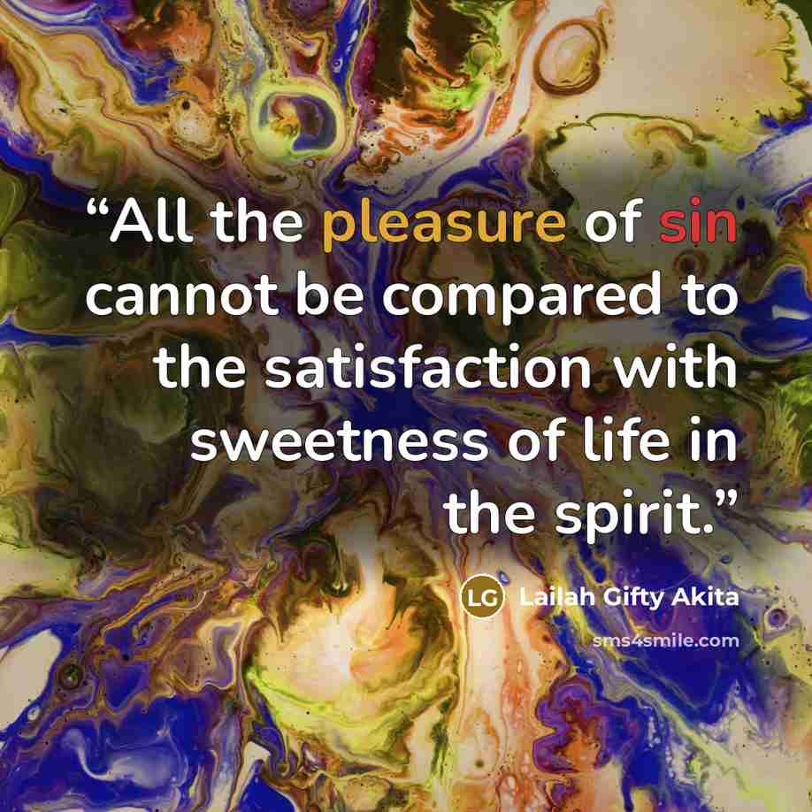 “All the pleasure of sin cannot be compared to the satisfaction with sweetness of life in the spirit.” quote by Lailah Gifty Akita