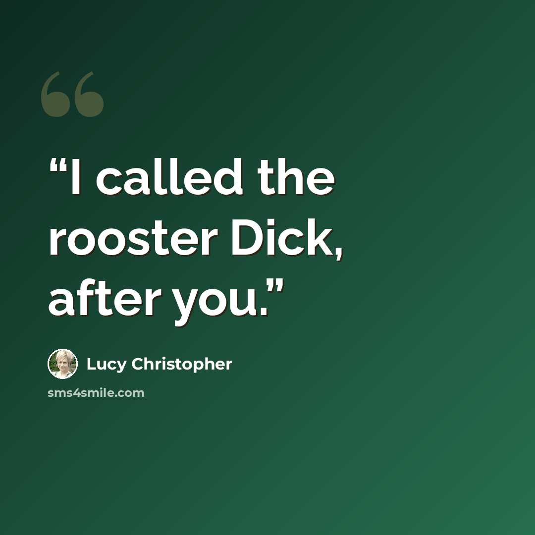 “I called the rooster Dick, after you.” quote by Lucy Christopher