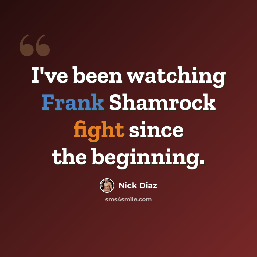 “I've been watching Frank Shamrock fight since the beginning.” quote by Nick Diaz