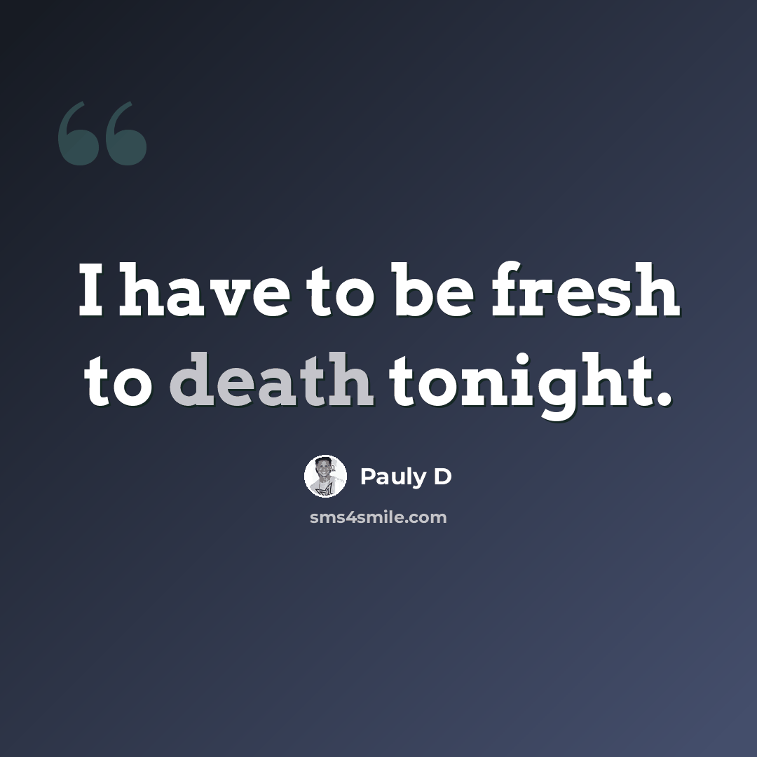 “I have to be fresh to death tonight.” quote by Pauly D