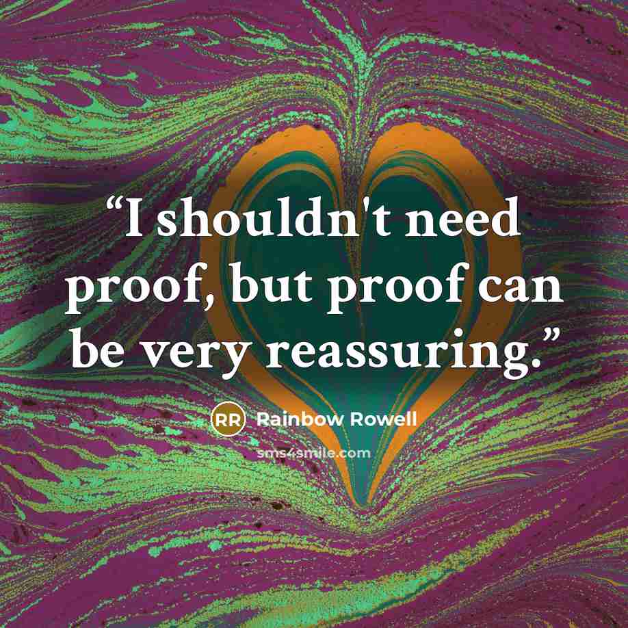 “I shouldn't need proof, but proof can be very reassuring.” quote by Rainbow Rowell