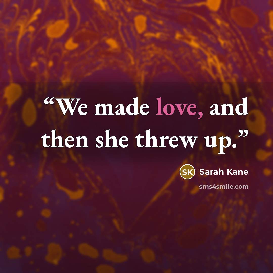 “We made love, and then she threw up.” quote by Sarah Kane